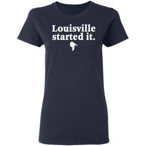 Louisville Started It Shirt, Hoodie, Tank 20