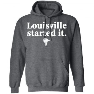 Louisville Started It Shirt, Hoodie, Tank 24
