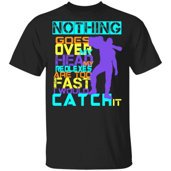 Nothing Goes Over My Head My Reflexes Are Too Fast I Would Catch It Shirt, Hoodie, Tank 3