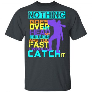 Nothing Goes Over My Head My Reflexes Are Too Fast I Would Catch It Shirt, Hoodie, Tank 15 Nothing Goes Over My Head My Reflexes Are Too Fast I Would Catch It Shirt, Hoodie, Tank 15