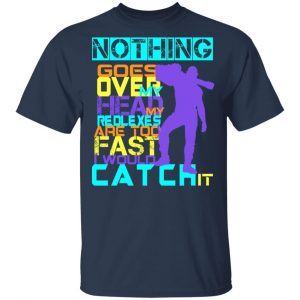 Nothing Goes Over My Head My Reflexes Are Too Fast I Would Catch It Shirt, Hoodie, Tank 16 Nothing Goes Over My Head My Reflexes Are Too Fast I Would Catch It Shirt, Hoodie, Tank 16