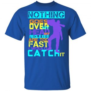 Nothing Goes Over My Head My Reflexes Are Too Fast I Would Catch It Shirt, Hoodie, Tank 17 Nothing Goes Over My Head My Reflexes Are Too Fast I Would Catch It Shirt, Hoodie, Tank 17