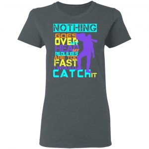 Nothing Goes Over My Head My Reflexes Are Too Fast I Would Catch It Shirt, Hoodie, Tank 19 Nothing Goes Over My Head My Reflexes Are Too Fast I Would Catch It Shirt, Hoodie, Tank 19