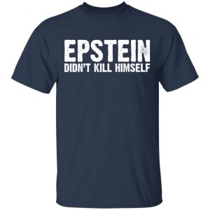 Epstein Didn't Kill Himself LTD Shirt, Hoodie, Tank 16 Epstein Didn't Kill Himself LTD Shirt, Hoodie, Tank 16