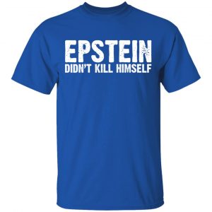 Epstein Didn't Kill Himself LTD Shirt, Hoodie, Tank 17 Epstein Didn't Kill Himself LTD Shirt, Hoodie, Tank 17