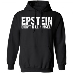 Epstein Didn't Kill Himself LTD Shirt, Hoodie, Tank 22 Epstein Didn't Kill Himself LTD Shirt, Hoodie, Tank 22