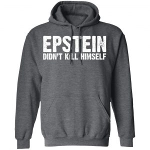 Epstein Didn't Kill Himself LTD Shirt, Hoodie, Tank 24 Epstein Didn't Kill Himself LTD Shirt, Hoodie, Tank 24