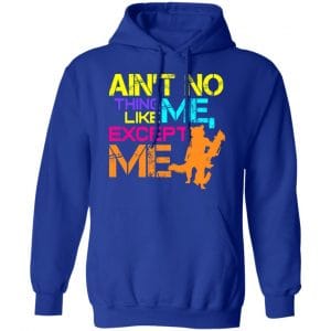 Ain't No Thing Like Me - Except Me Shirt, Hoodie, Tank 25 Ain't No Thing Like Me - Except Me Shirt, Hoodie, Tank 25