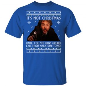 Die Hard Its Not Christmas Until Hans Gruber Falls From Nakatomi Tower Shirt, Hoodie, Tank 9