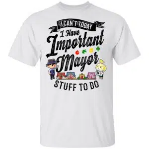 Animal Crossing I Can't Today I Have Important Mayor Stuff To Do Shirt, Hoodie, Tank 14