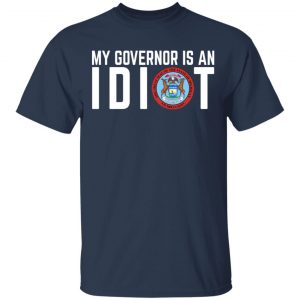 My Governor Is An Idiot Michigan Shirt, Hoodie, Tank 16