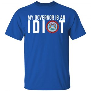 My Governor Is An Idiot Michigan Shirt, Hoodie, Tank 17
