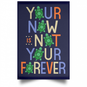 Your Now Is Not Your Forever Poster 30
