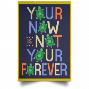 Your Now Is Not Your Forever Poster 31
