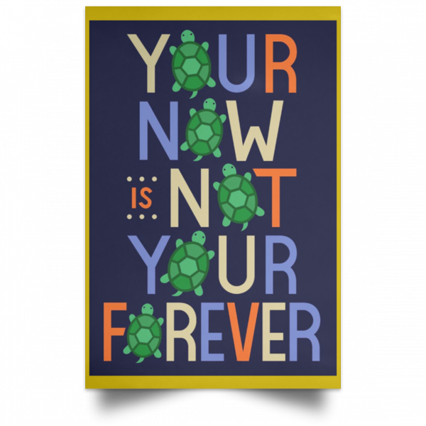 Your Now Is Not Your Forever Poster Apparel 13