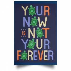 Your Now Is Not Your Forever Poster 35