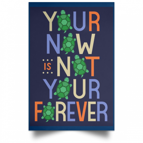 Your Now Is Not Your Forever Poster Apparel 17