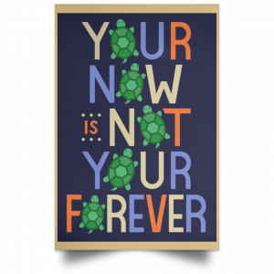 Your Now Is Not Your Forever Poster 36