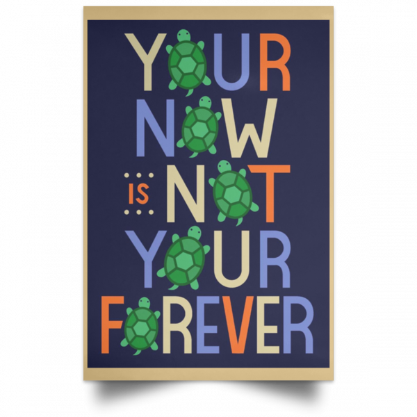 Your Now Is Not Your Forever Poster Apparel 18