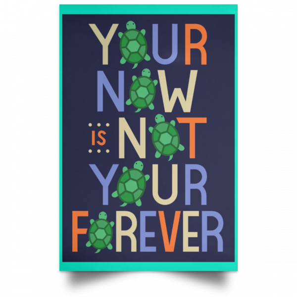 Your Now Is Not Your Forever Poster Apparel 19