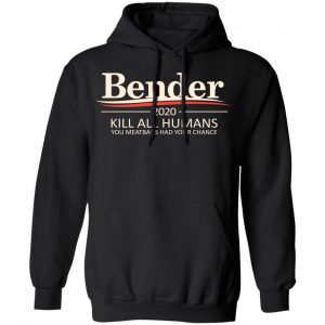 Bender 2020 Kill All Humans You Meatbags Had Your Chance Shirt, Hoodie, Tank 9
