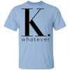 K Whatever Shirt, Hoodie, Tank 2