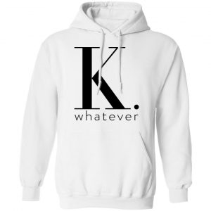 K Whatever Shirt, Hoodie, Tank 24