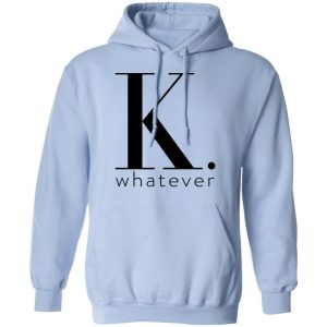 K Whatever Shirt, Hoodie, Tank 25