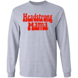 Headstrong Mama Shirt, Hoodie, Tank 20