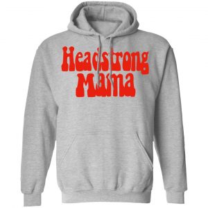 Headstrong Mama Shirt, Hoodie, Tank 23