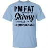 I'm Fat But Identify As Skinny I Am Trans-Slender Shirt, Hoodie, Tank 2