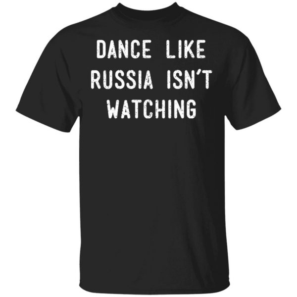 Dance Like Russia Isn't Watching Shirt, Hoodie, Tank 3