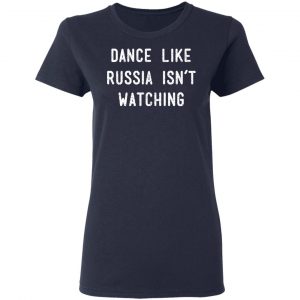 Dance Like Russia Isn't Watching Shirt, Hoodie, Tank 20