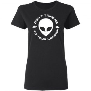 Don't Take Me To Your Leader Shirt, Hoodie, Tank 8