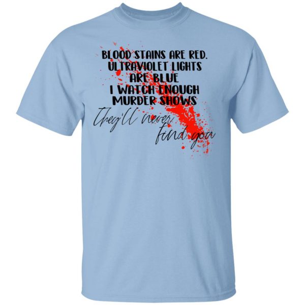 Blood Stains Are Red Ultraviolet Lights Are Blue I Watch Enough Murder Shows Shirt, Hoodie, Tank 3