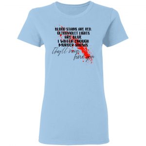 Blood Stains Are Red Ultraviolet Lights Are Blue I Watch Enough Murder Shows Shirt, Hoodie, Tank 17 Blood Stains Are Red Ultraviolet Lights Are Blue I Watch Enough Murder Shows Shirt, Hoodie, Tank 17