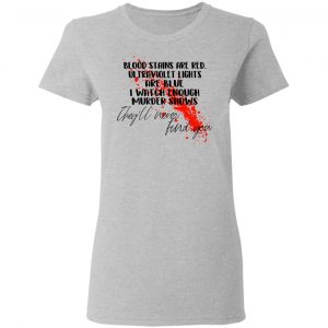 Blood Stains Are Red Ultraviolet Lights Are Blue I Watch Enough Murder Shows Shirt, Hoodie, Tank 19 Blood Stains Are Red Ultraviolet Lights Are Blue I Watch Enough Murder Shows Shirt, Hoodie, Tank 19
