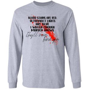 Blood Stains Are Red Ultraviolet Lights Are Blue I Watch Enough Murder Shows Shirt, Hoodie, Tank 20 Blood Stains Are Red Ultraviolet Lights Are Blue I Watch Enough Murder Shows Shirt, Hoodie, Tank 20