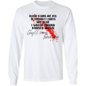 Blood Stains Are Red Ultraviolet Lights Are Blue I Watch Enough Murder Shows Shirt, Hoodie, Tank 21 Blood Stains Are Red Ultraviolet Lights Are Blue I Watch Enough Murder Shows Shirt, Hoodie, Tank 21