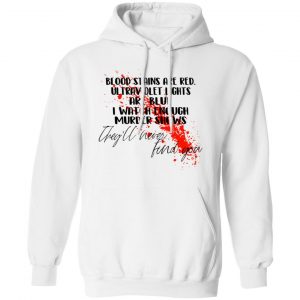 Blood Stains Are Red Ultraviolet Lights Are Blue I Watch Enough Murder Shows Shirt, Hoodie, Tank 24 Blood Stains Are Red Ultraviolet Lights Are Blue I Watch Enough Murder Shows Shirt, Hoodie, Tank 24