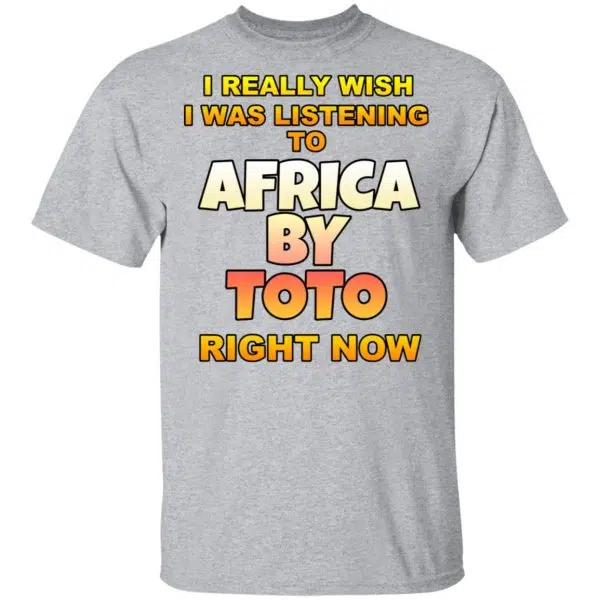 I Really Wish I Was Listening To Africa By Toto Right Now Shirt, Hoodie, Tank 5