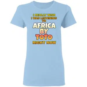 I Really Wish I Was Listening To Africa By Toto Right Now Shirt, Hoodie, Tank 17