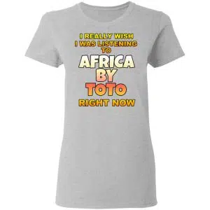 I Really Wish I Was Listening To Africa By Toto Right Now Shirt, Hoodie, Tank 19