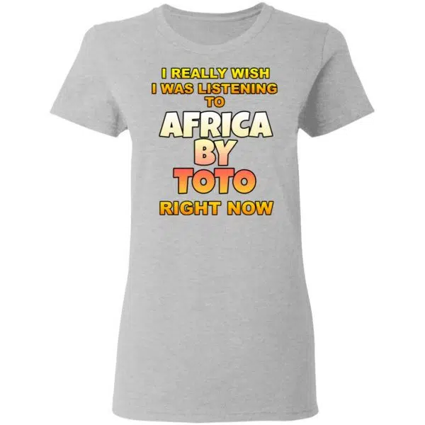 I Really Wish I Was Listening To Africa By Toto Right Now Shirt, Hoodie, Tank 8