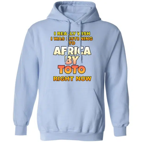 I Really Wish I Was Listening To Africa By Toto Right Now Shirt, Hoodie, Tank 14