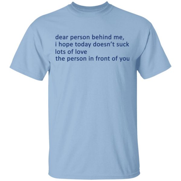 Dear Person Behind Me I Hope Today Doesn't Suck Lots Of Love The Person In Front Of You Shirt, Hoodie, Tank 3