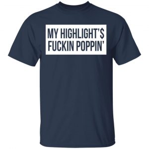 My Highlight Is Fucking Poppin Shirt, Hoodie, Tank 16