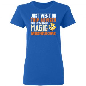 Just Went On Trip Adviser They Recommended Magic MushRooms Shirt, Hoodie, Tank 21