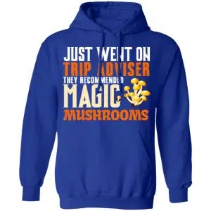 Just Went On Trip Adviser They Recommended Magic MushRooms Shirt, Hoodie, Tank 25