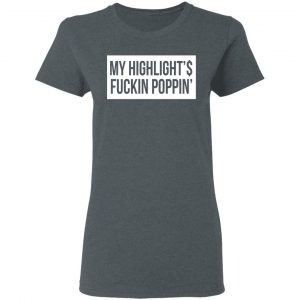 My Highlight Is Fucking Poppin Shirt, Hoodie, Tank 19